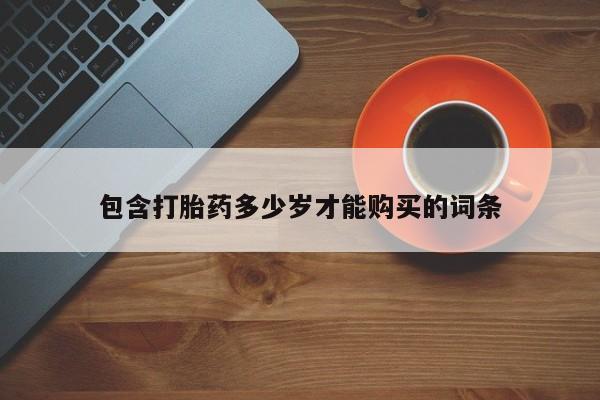 上海私人卖打胎药包含打胎药多少岁才能购买的词条