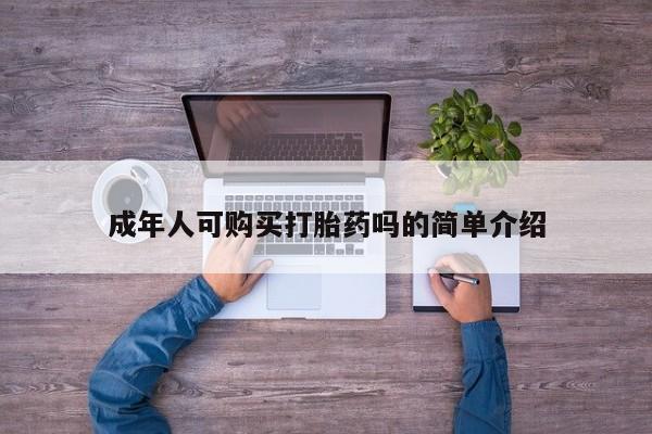 上海私人卖打胎药成年人可购买打胎药吗的简单介绍