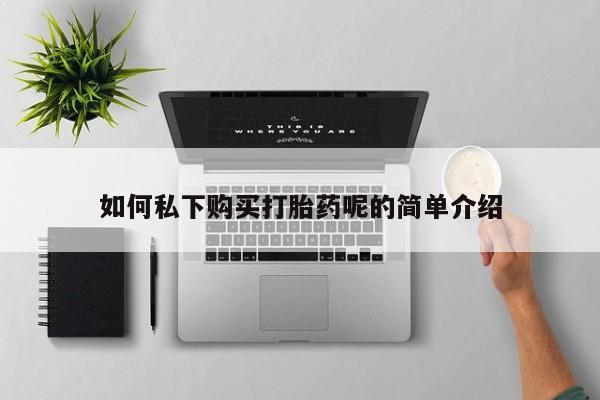 上海私人卖打胎药如何私下购买打胎药呢的简单介绍