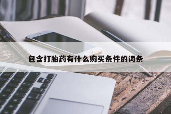 上海私人卖打胎药包含打胎药有什么购买条件的词条